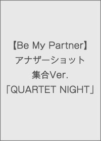 【Be My Partner】アナザーショット集合Ver.「QUARTET NIGHT」