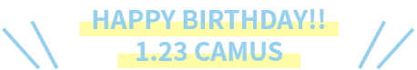 HAPPY BIRTHDAY!! 1.23 CAMUS