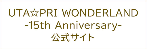 UTA☆PRI WONDERLAND-15th Anniversary- 公式サイト UTA☆PRI WONDERLAND-15th Anniversary- 公式サイト